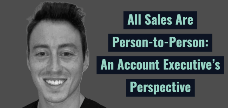 All Sales Are Person-to-Person: An Account Executive’s Perspective