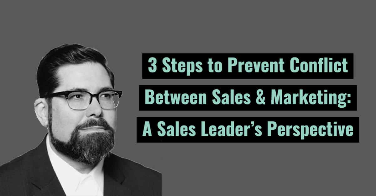 3 Steps to Prevent Conflict Between Sales & Marketing: A Sales Leader’s Perspective