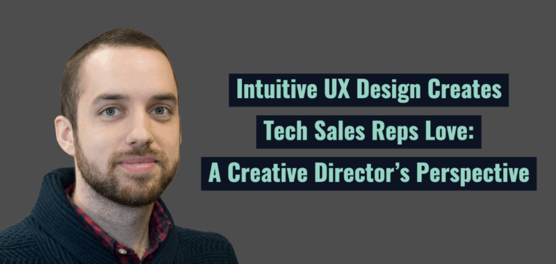 Intuitive UX Design Creates Tech Sales Reps Love: A Creative Director’s Perspective