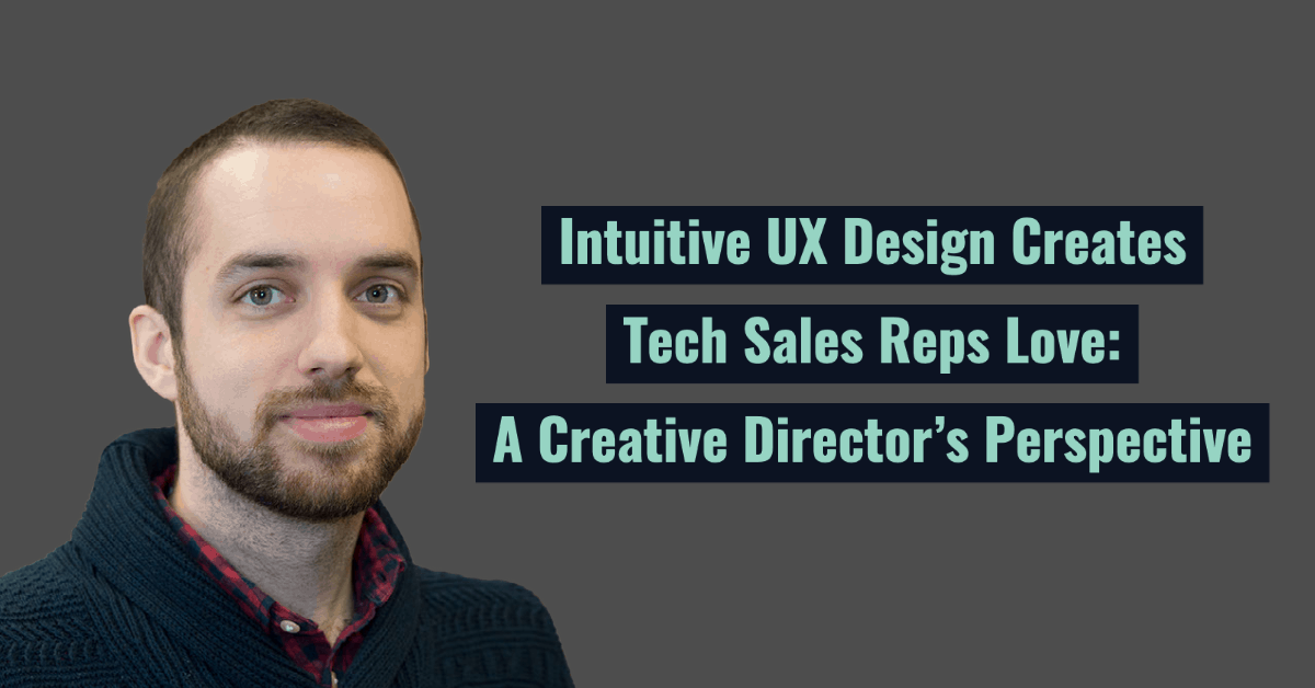Intuitive UX Design Creates Tech Sales Reps Love: A Creative Director’s Perspective