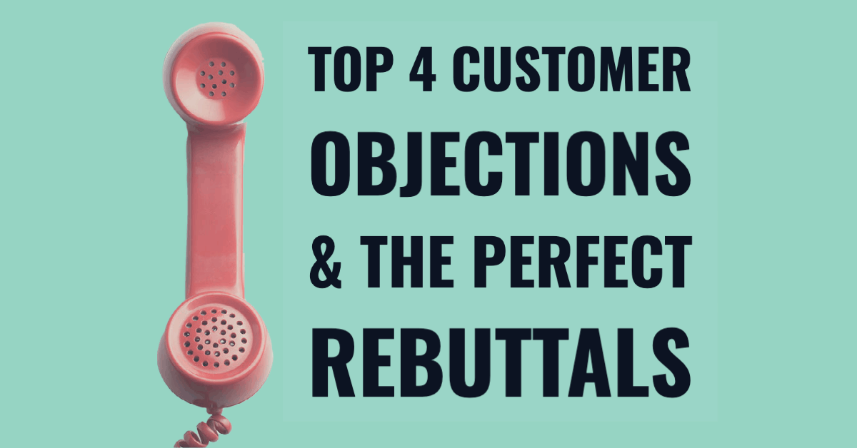 Top 4 Customer Objections & The Perfect Rebuttals