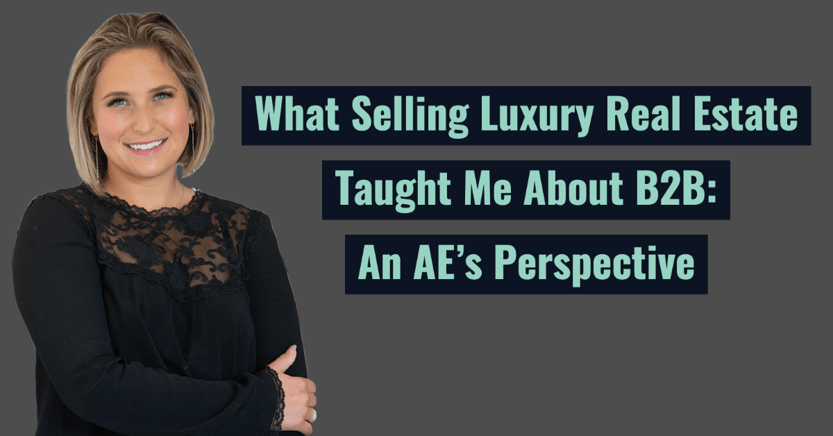 What Selling Luxury Real Estate Taught Me About B2B: An Account Executive’s Perspective