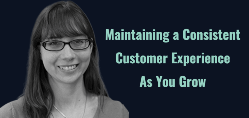Maintaining a Consistent Customer Experience as You Grow: A StorySlab Veteran’s Perspective