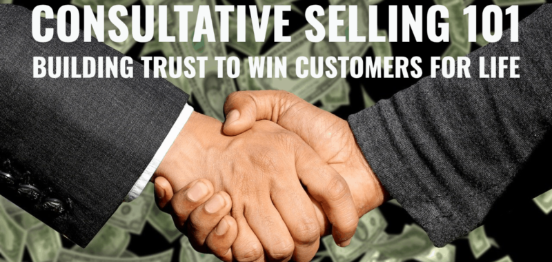 Consultative Selling 101: Building Trust to Win Customers for Life