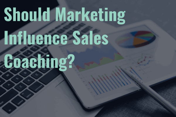 Think Marketing Has Nothing To Do With Sales Coaching? Think Again.