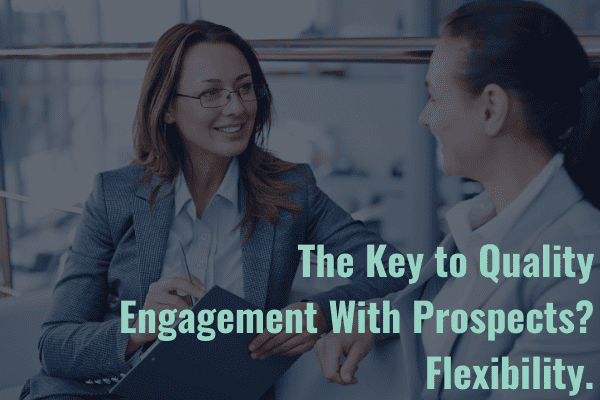 Flexibility is a Must Have for Quality Engagement with Prospects